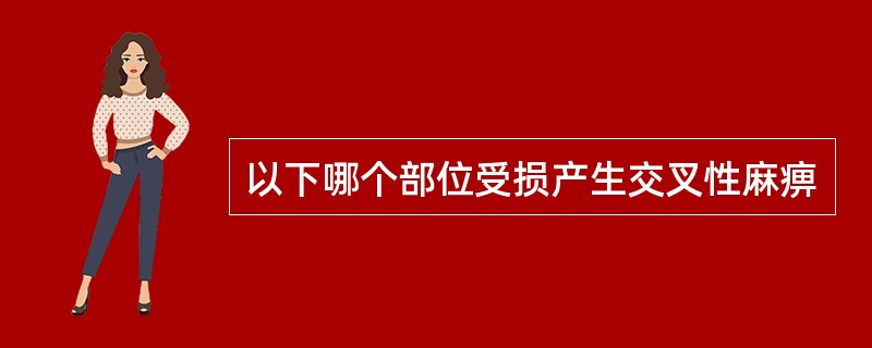 以下哪个部位受损产生交叉性麻痹