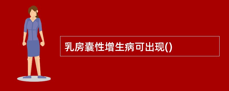 乳房囊性增生病可出现()