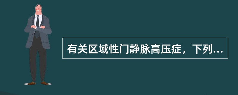 有关区域性门静脉高压症，下列不正确的是()