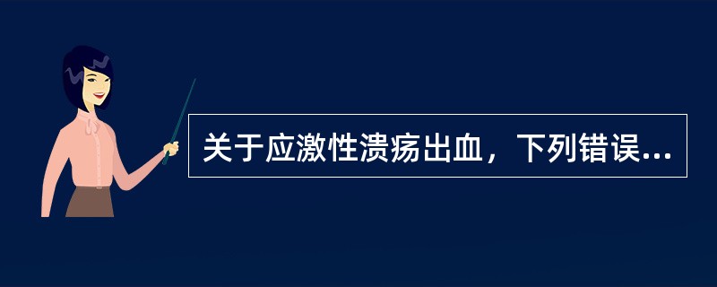 关于应激性溃疡出血，下列错误的是()