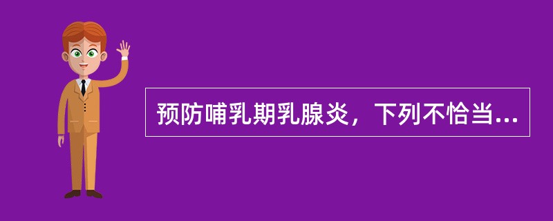 预防哺乳期乳腺炎，下列不恰当的是()