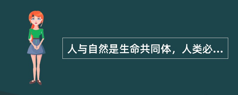 人与自然是生命共同体，人类必须（  ）。