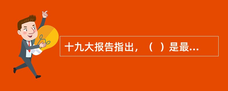 十九大报告指出，（  ）是最大的民生。