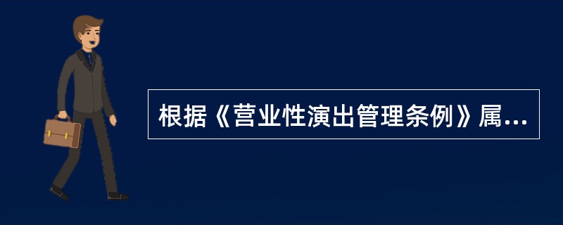 根据《营业性演出管理条例》属于文化主管部门核验的文件是（）