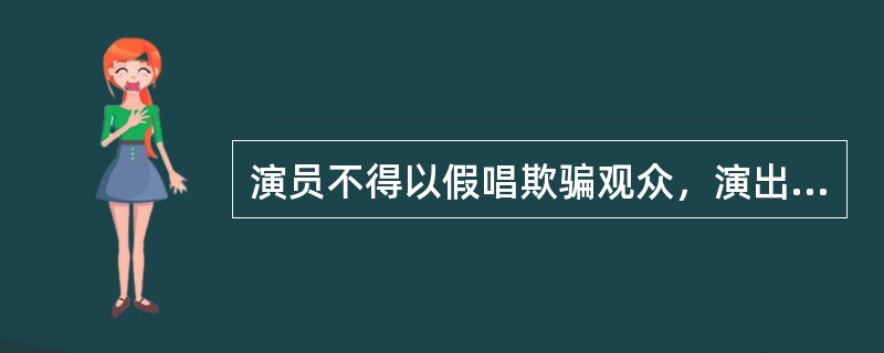 演员不得以假唱欺骗观众，演出举办单位不得组织演员假唱，任何单位或者个人不得为假唱提供条件。