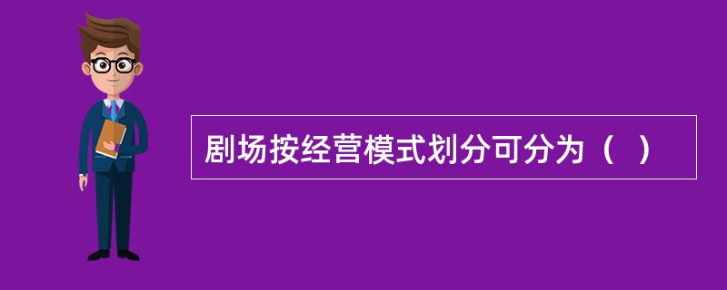 剧场按经营模式划分可分为（  ）