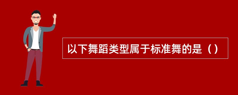以下舞蹈类型属于标准舞的是（）