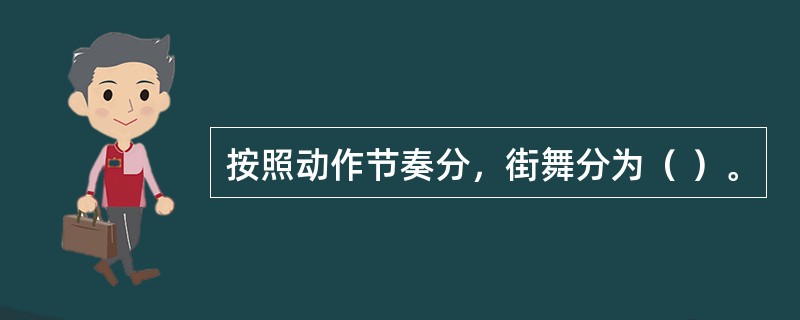 按照动作节奏分，街舞分为（ ）。