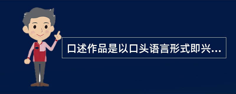 口述作品是以口头语言形式即兴表现的作品，包括( )。