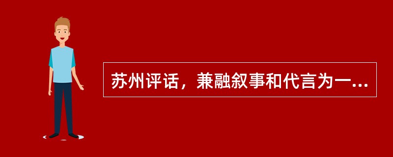 苏州评话，兼融叙事和代言为一体，多为一人单说独唱（单档），偶亦有两人为双档的。