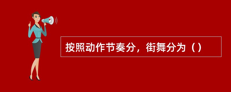 按照动作节奏分，街舞分为（）