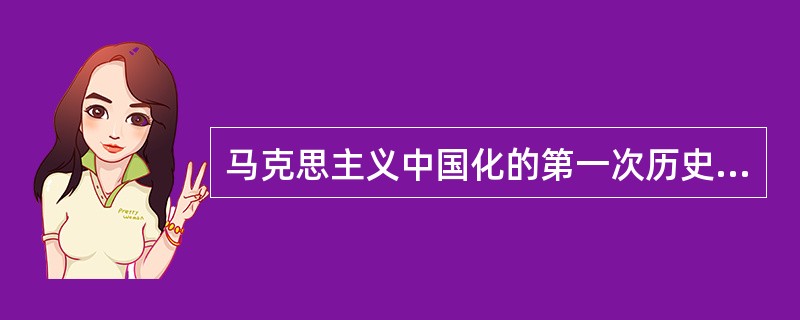 马克思主义中国化的第一次历史性飞跃是（  ）。