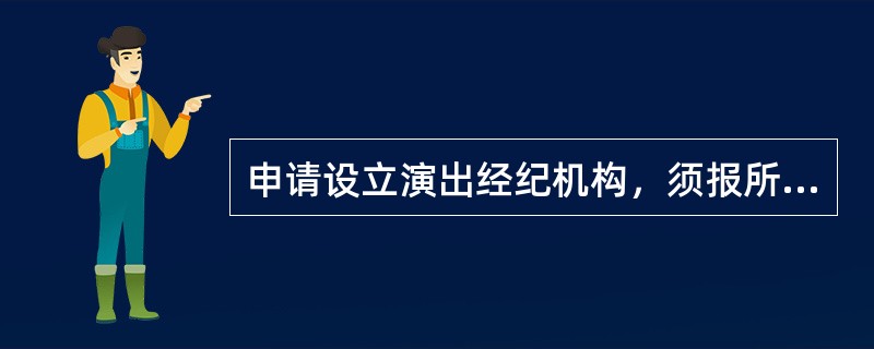 申请设立演出经纪机构，须报所在地（）进行审批