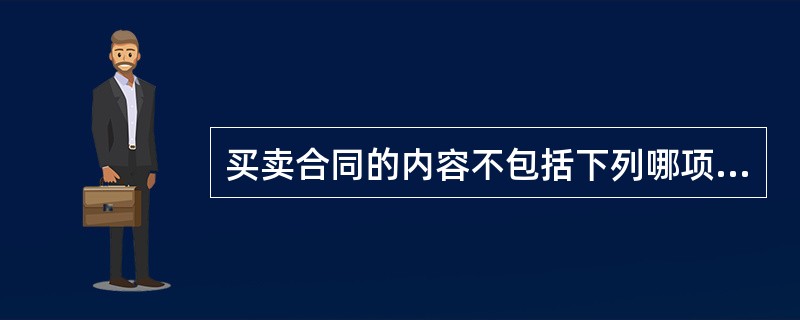 买卖合同的内容不包括下列哪项？（  ）