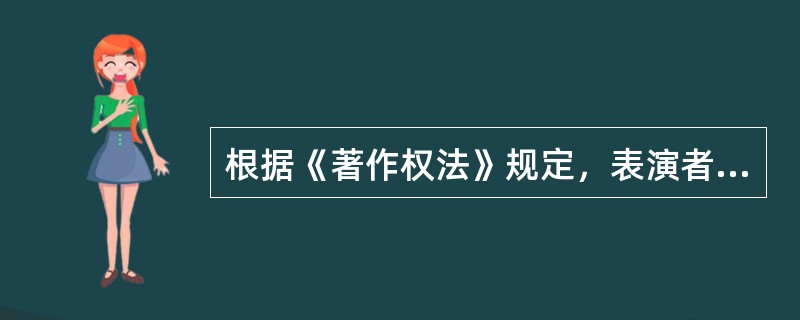 根据《著作权法》规定，表演者部分权利保护期为五十年，截止于该表演发生后第五十年的12月月31日，以下不受保护期限制的是（）