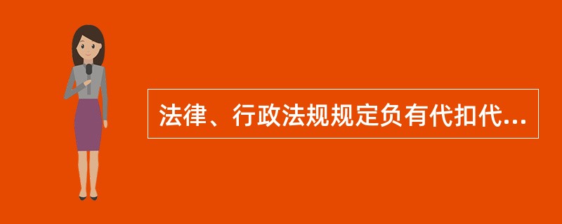 法律、行政法规规定负有代扣代缴、代收代缴税款义务的单位和个人称为（  ）。