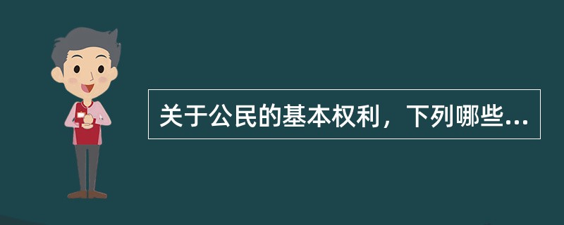 关于公民的基本权利，下列哪些说法是错误的？