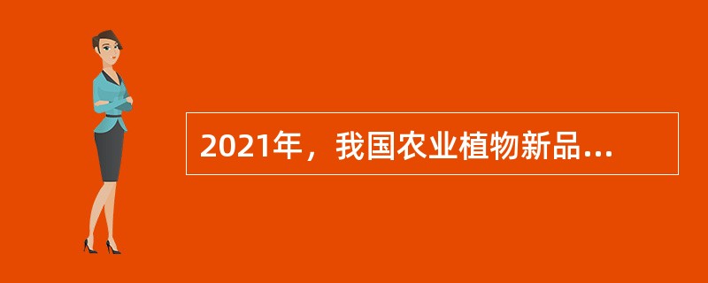 2021年，我国农业植物新品种权申请量超过9700件，授权3218件。自1999年实行植物新品种保护制度以来，我国农业植物新品种权申请总量已经突破5万件，申请量连续（  ）年位居世界第一。