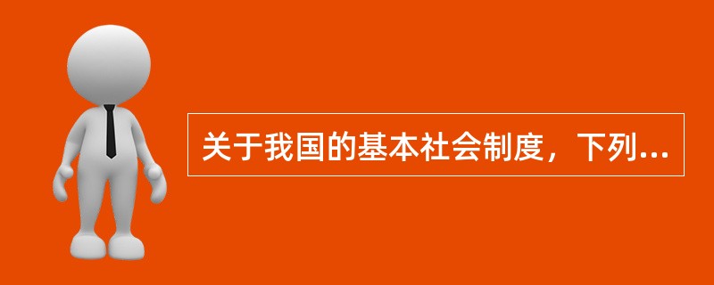 关于我国的基本社会制度，下列哪些说法是正确的？