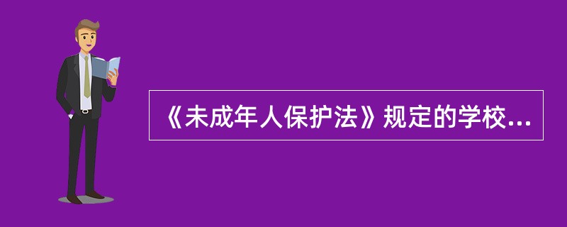 《未成年人保护法》规定的学校保护的具体方法包括（  ）。