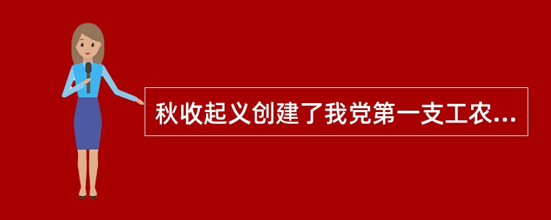 秋收起义创建了我党第一支工农军队。（  ）