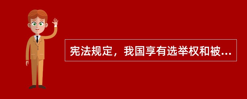 宪法规定，我国享有选举权和被选举权的人是（  ）。