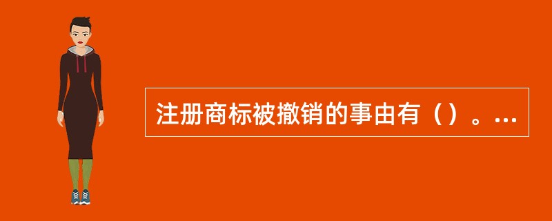 注册商标被撤销的事由有（）。 <br /> <br />