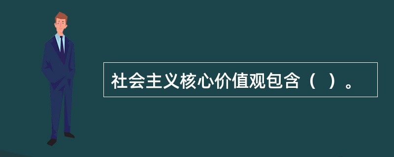 社会主义核心价值观包含（  ）。