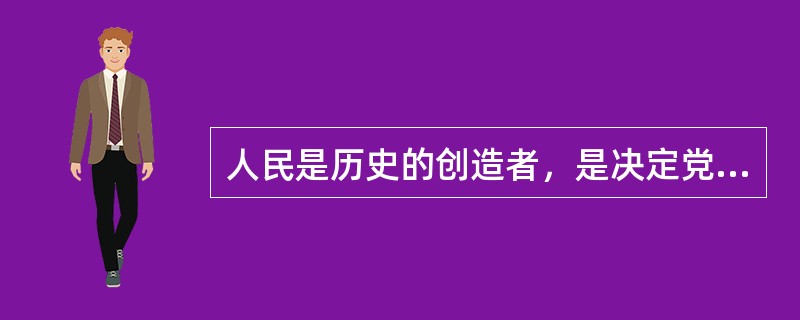 人民是历史的创造者，是决定党和国家前途命运的（  ）。