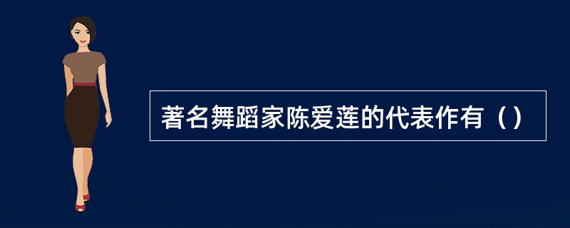 著名舞蹈家陈爱莲的代表作有（）