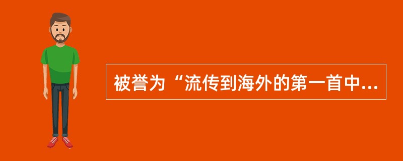 被誉为“流传到海外的第一首中国民歌”的是（）