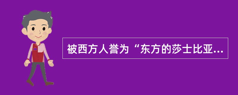 被西方人誉为“东方的莎士比亚”的是