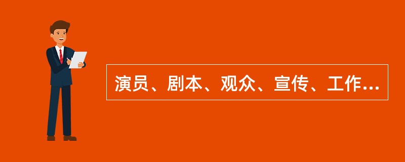 演员、剧本、观众、宣传、工作人员是演出的五大基本要素。