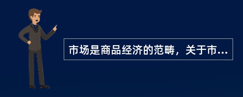 市场是商品经济的范畴，关于市场的含义说法不正确的是（）