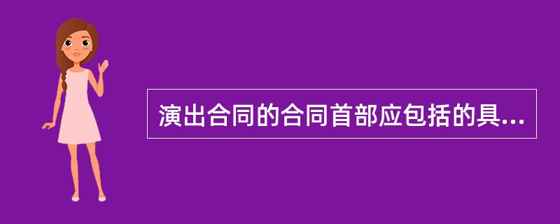 演出合同的合同首部应包括的具体内容有（）。