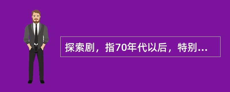 探索剧，指70年代以后，特别是70年代中晚期出现的一些富有求新精神和新锐特点的戏剧。