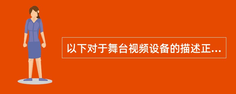 以下对于舞台视频设备的描述正确的是（）