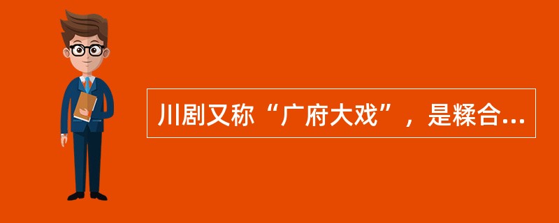 川剧又称“广府大戏”，是糅合了唱做念打、乐师配乐、戏台服饰、形体表演等多种因素的表演艺术，被称为“南国红豆”。