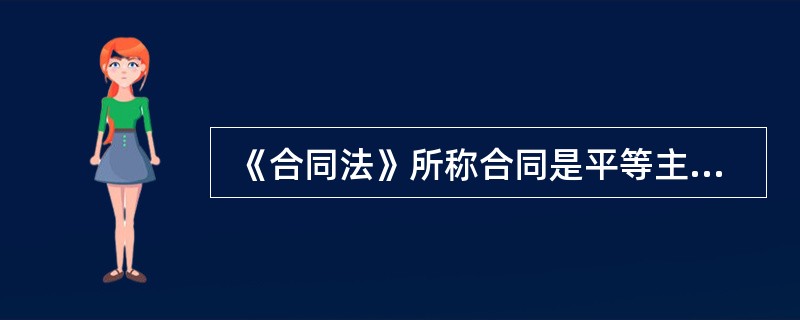  《合同法》所称合同是平等主体的自然人、法人、其他组织之间设立、变更、终止（）权利义务关系的协议。