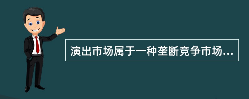 演出市场属于一种垄断竞争市场，它兼有（）的特征。