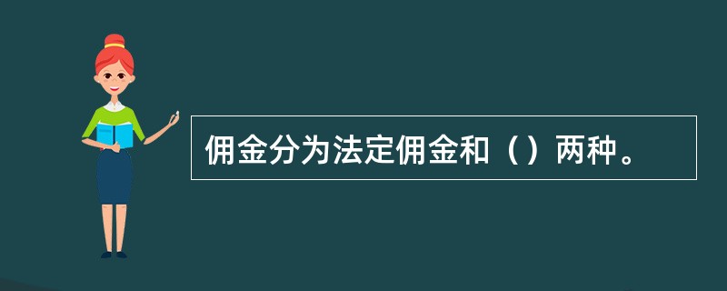 佣金分为法定佣金和（）两种。