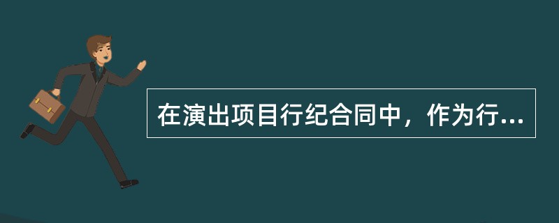 在演出项目行纪合同中，作为行纪人的演出经纪机构的主要权利义务，不包括（）。