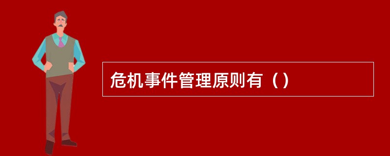 危机事件管理原则有（）