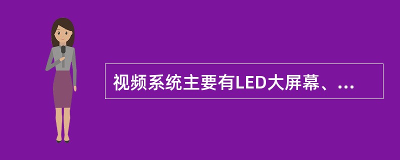 视频系统主要有LED大屏幕、LED彩幕、小功率投影机、数字投影机等设备组成。