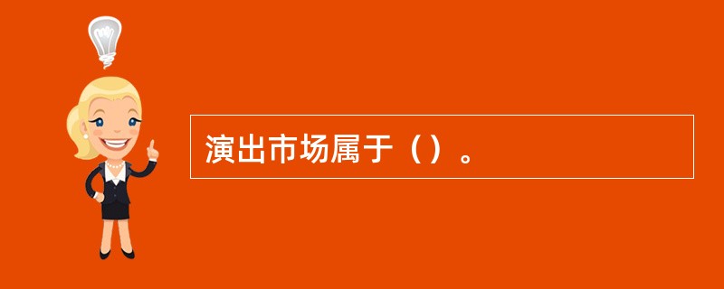 演出市场属于（）。