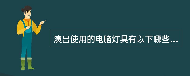 演出使用的电脑灯具有以下哪些（）
