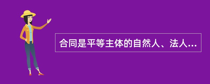 合同是平等主体的自然人、法人、其他组织之间权利义务关系的协议。