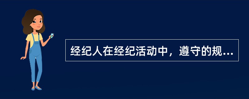 经纪人在经纪活动中，遵守的规则中错误的是（）。