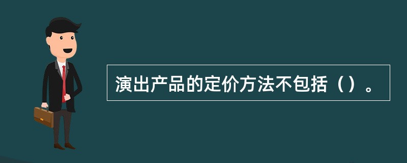 演出产品的定价方法不包括（）。