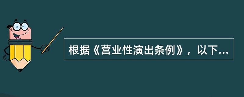 根据《营业性演出条例》，以下关于演出场所经营单位相关规定不正确的是